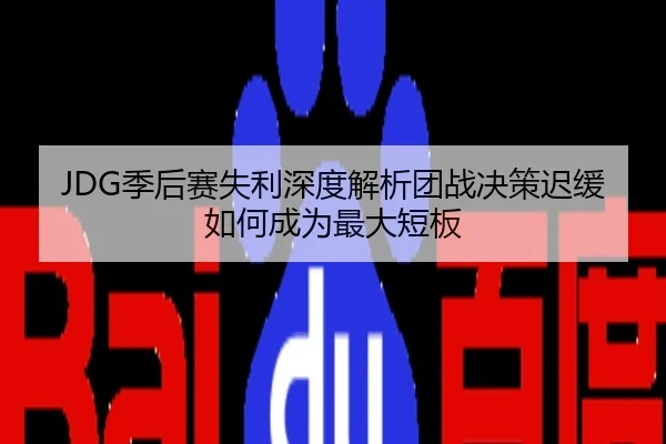 JDG季后赛失利深度解析团战决策迟缓如何成为最大短板